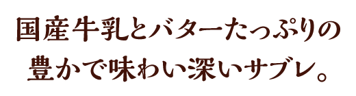 国産牛乳とバターたっぷりの豊かで味わい深いサブレ。